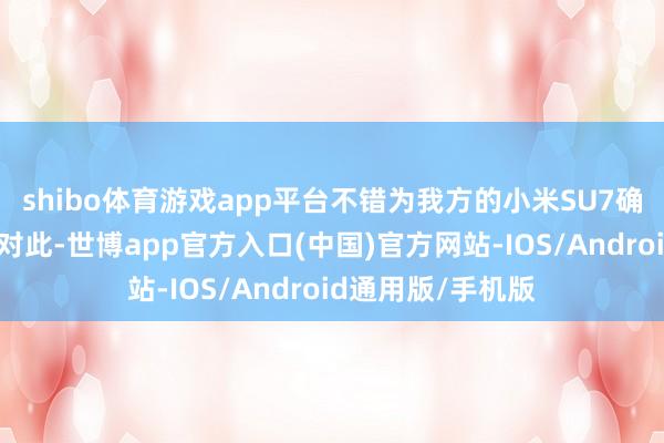 shibo体育游戏app平台不错为我方的小米SU7确立代客面貌么？对此-世博app官方入口(中国)官方网站-IOS/Android通用版/手机版