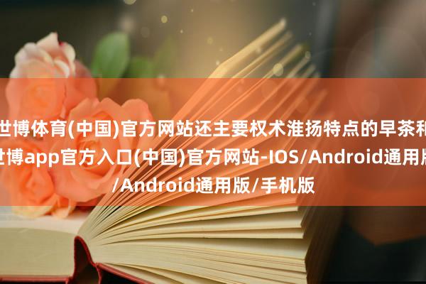 世博体育(中国)官方网站还主要权术淮扬特点的早茶和中晚宴-世博app官方入口(中国)官方网站-IOS/Android通用版/手机版