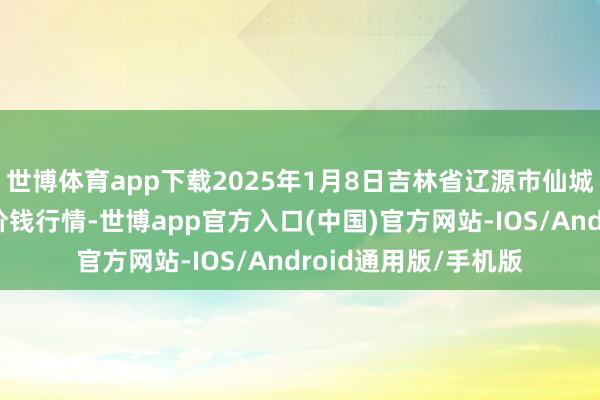 世博体育app下载2025年1月8日吉林省辽源市仙城物流园区有限公司价钱行情-世博app官方入口(中国)官方网站-IOS/Android通用版/手机版