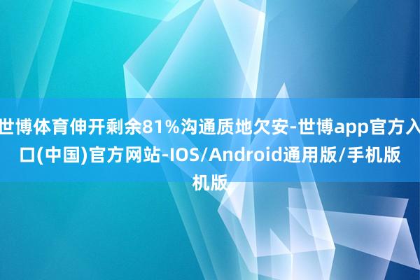 世博体育伸开剩余81%沟通质地欠安-世博app官方入口(中国)官方网站-IOS/Android通用版/手机版