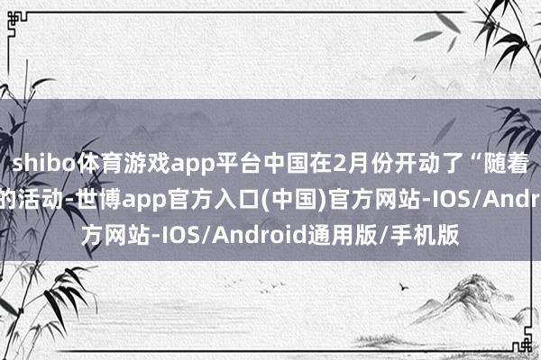 shibo体育游戏app平台中国在2月份开动了“随着中国电影游中国”的活动-世博app官方入口(中国)官方网站-IOS/Android通用版/手机版