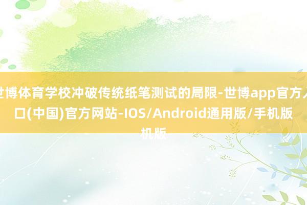 世博体育学校冲破传统纸笔测试的局限-世博app官方入口(中国)官方网站-IOS/Android通用版/手机版