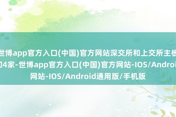世博app官方入口(中国)官方网站深交所和上交所主板上市隔离为8家和4家-世博app官方入口(中国)官方网站-IOS/Android通用版/手机版