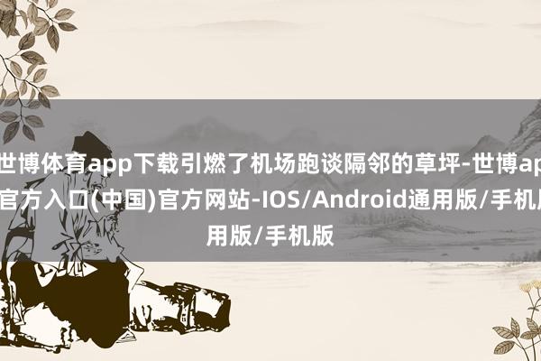 世博体育app下载引燃了机场跑谈隔邻的草坪-世博app官方入口(中国)官方网站-IOS/Android通用版/手机版
