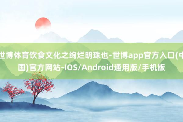 世博体育饮食文化之绚烂明珠也-世博app官方入口(中国)官方网站-IOS/Android通用版/手机版