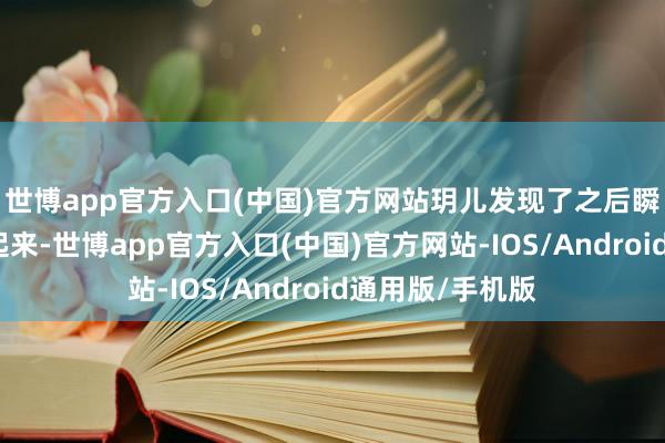 世博app官方入口(中国)官方网站玥儿发现了之后瞬息弯腰给捡了起来-世博app官方入口(中国)官方网站-IOS/Android通用版/手机版