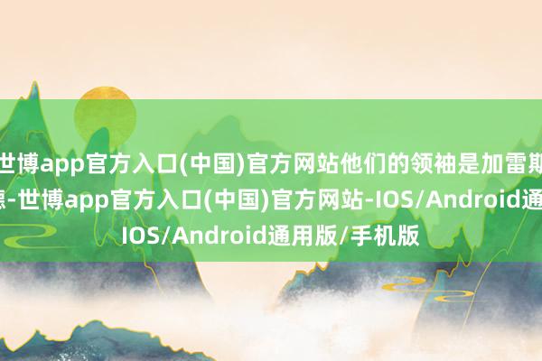 世博app官方入口(中国)官方网站他们的领袖是加雷斯·大卫-劳埃德-世博app官方入口(中国)官方网站-IOS/Android通用版/手机版