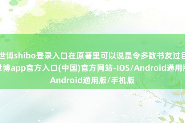 世博shibo登录入口在原著里可以说是令多数书友过目铭记的-世博app官方入口(中国)官方网站-IOS/Android通用版/手机版