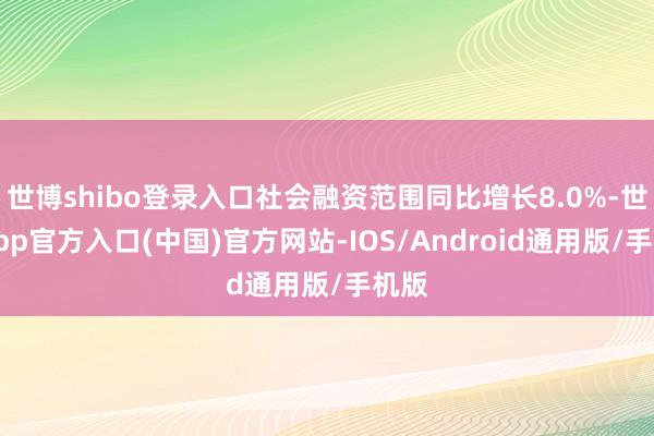 世博shibo登录入口社会融资范围同比增长8.0%-世博app官方入口(中国)官方网站-IOS/Android通用版/手机版