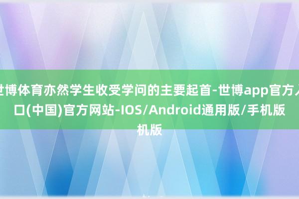 世博体育亦然学生收受学问的主要起首-世博app官方入口(中国)官方网站-IOS/Android通用版/手机版