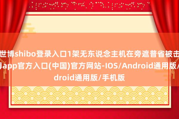 世博shibo登录入口1架无东说念主机在旁遮普省被击落-世博app官方入口(中国)官方网站-IOS/Android通用版/手机版