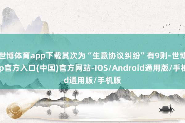 世博体育app下载其次为“生意协议纠纷”有9则-世博app官方入口(中国)官方网站-IOS/Android通用版/手机版