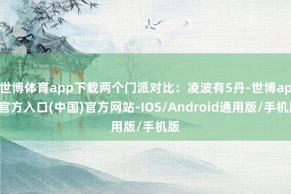 世博体育app下载两个门派对比：凌波有5丹-世博app官方入口(中国)官方网站-IOS/Android通用版/手机版