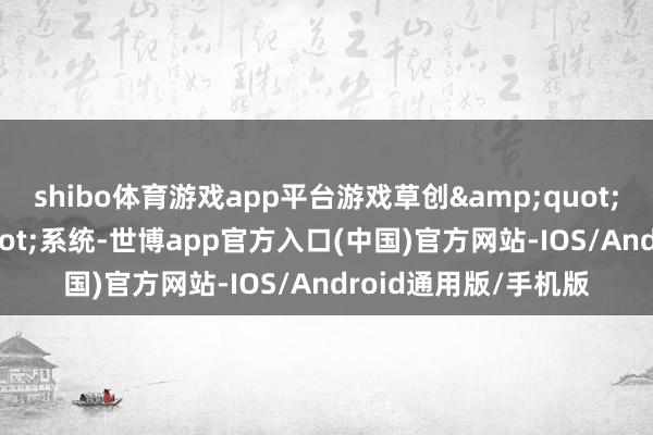 shibo体育游戏app平台游戏草创&quot;诗酒江湖&quot;系统-世博app官方入口(中国)官方网站-IOS/Android通用版/手机版