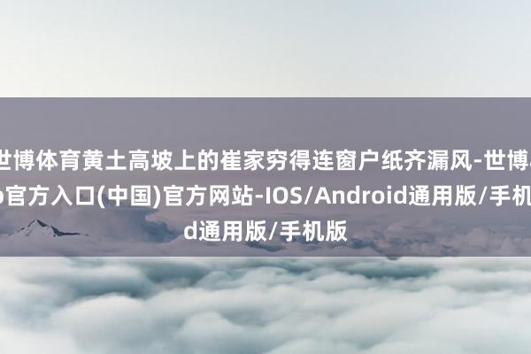 世博体育黄土高坡上的崔家穷得连窗户纸齐漏风-世博app官方入口(中国)官方网站-IOS/Android通用版/手机版