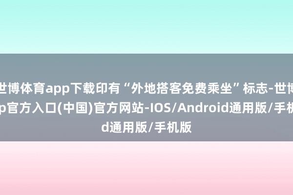世博体育app下载印有“外地搭客免费乘坐”标志-世博app官方入口(中国)官方网站-IOS/Android通用版/手机版