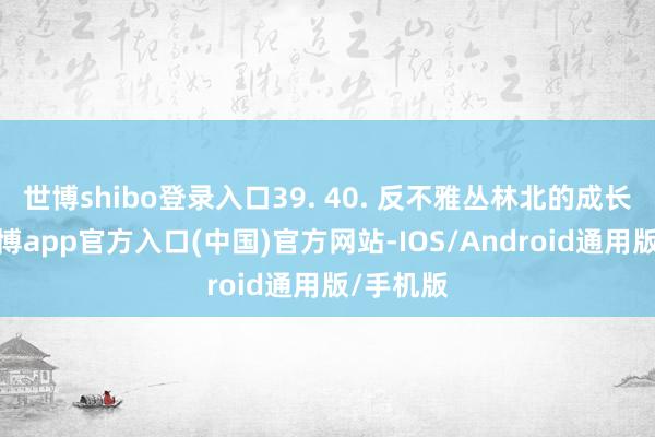 世博shibo登录入口39. 40. 反不雅丛林北的成长布景-世博app官方入口(中国)官方网站-IOS/Android通用版/手机版