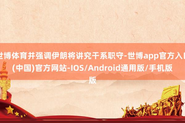 世博体育并强调伊朗将讲究干系职守-世博app官方入口(中国)官方网站-IOS/Android通用版/手机版