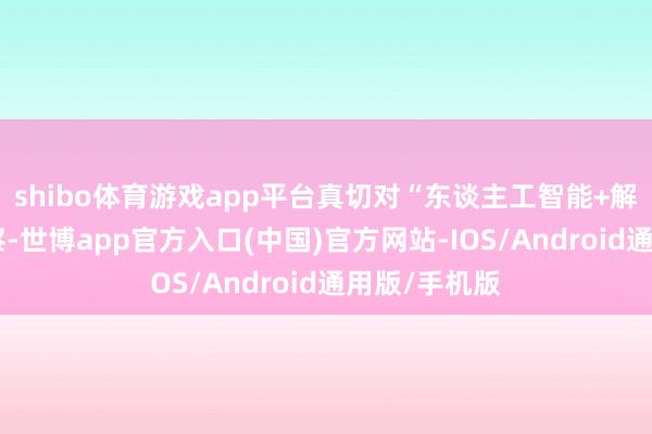shibo体育游戏app平台真切对“东谈主工智能+解说”的瞻念察-世博app官方入口(中国)官方网站-IOS/Android通用版/手机版
