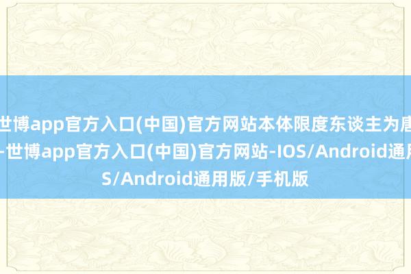 世博app官方入口(中国)官方网站本体限度东谈主为唐杰、刘德兵-世博app官方入口(中国)官方网站-IOS/Android通用版/手机版