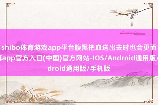 shibo体育游戏app平台腹黑把血送出去时也会更而已-世博app官方入口(中国)官方网站-IOS/Android通用版/手机版